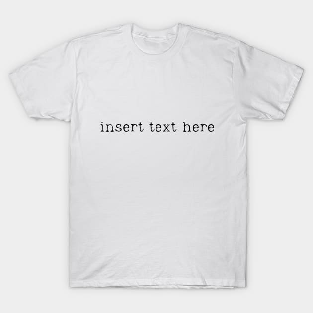 Insert text here T-Shirt by FluxionHub